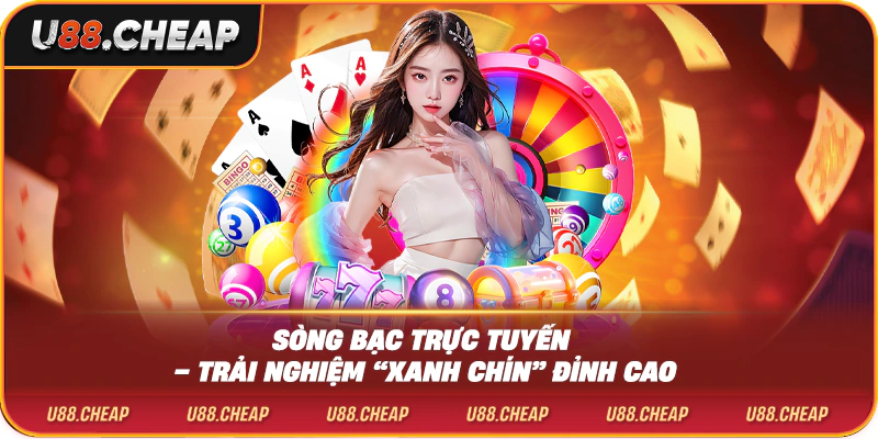 Sòng Bạc Trực Tuyến – Trải Nghiệm “Xanh Chín” Đỉnh Cao